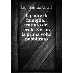 

Книга Il padre di famiglia.: trattato del secolo XV. ora la prima volta pubblicato