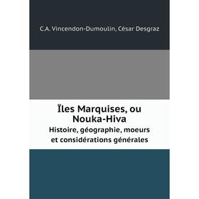 

Книга Îles Marquises, ou Nouka-Hiva Histoire, géographie, moeurs et considérations générales