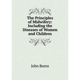 

Книга The Principles of Midwifery: Including the Diseases of Women and Children