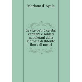 

Книга Le vite de'più celebri capitani e soldati napoletani dalla giornata di Bitonto fino a'di nostri