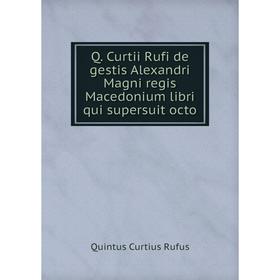 

Книга Q. Curtii Rufi de gestis Alexandri Magni regis Macedonium libri qui supersuit octo