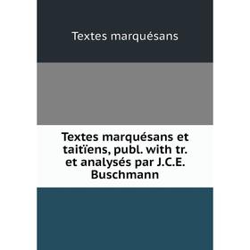 

Книга Textes marquésans et taitïens, publ. with tr. et analysés par J. C. E. Buschmann