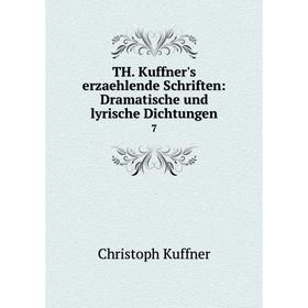 

Книга TH. Kuffner's erzaehlende Schriften: Dramatische und lyrische Dichtungen. 7