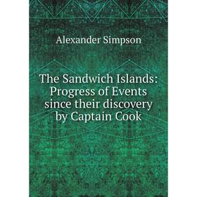 

Книга The Sandwich Islands: Progress of Events since their discovery by Captain Cook