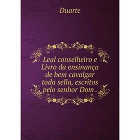 

Книга Leal conselheiro e Livro da ensinança de bem cavalgar toda sella, escritos pelo senhor Dom