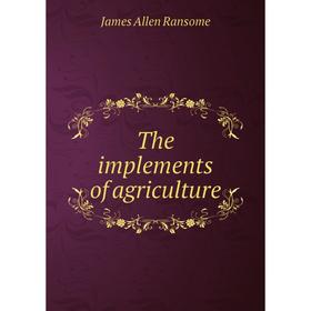 

Книга The implements of agriculture