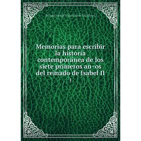 

Книга Memoria s para escribir la historia contemporánea de los siete primeros años del reinado de Isabel II1