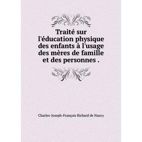 

Книга Traité sur l'éducation physique des enfants à l'usage des mères de famille et des personnes.