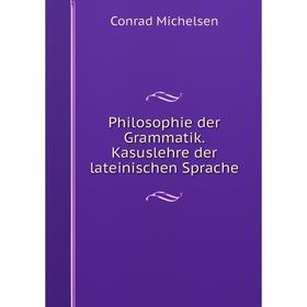 

Книга Philosophie der Grammatik. Kasuslehre der lateinischen Sprache