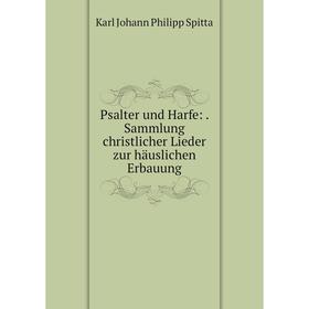 

Книга Psalter und Harfe:. Sammlung christlicher Lieder zur häuslichen Erbauung