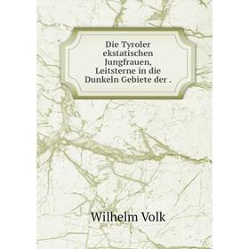 

Книга Die Tyroler ekstatischen Jungfrauen, Leitsterne in die Dunkeln Gebiete der.