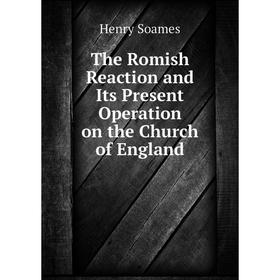 

Книга The Romish Reaction and Its Present Operation on the Church of England