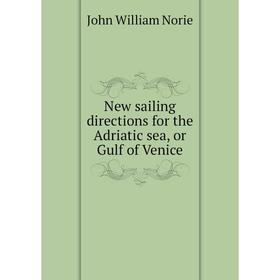 

Книга New sailing directions for the Adriatic sea, or Gulf of Venice