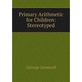 

Книга Primary Arithmetic for Children: Stereotyped