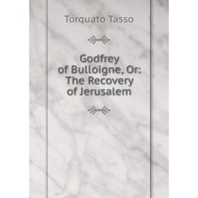 

Книга Godfrey of Bulloigne, Or: The Recovery of Jerusalem