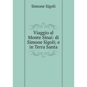 

Книга Viaggio al Monte Sinai: di Simone Sigoli; e in Terra Santa