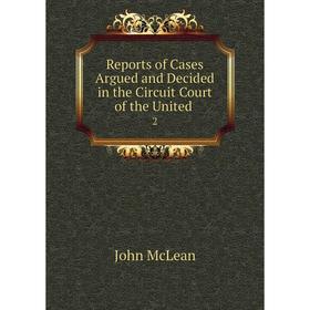 

Книга Reports of Cases Argued and Decided in the Circuit Court of the United. 2
