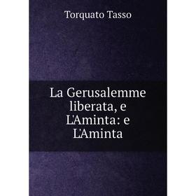 

Книга La Gerusalemme liberata, e L'Aminta: e L'Aminta