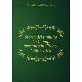 

Книга Storia del tumulto dei Ciompi avvenuto in Firenze l'anno 1378