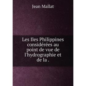 

Книга Les Iles Philippines considérées au point de vue de l'hydrographie et de la