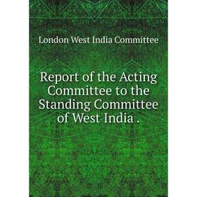 

Книга Report of the Acting Committee to the Standing Committee of West India.