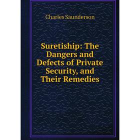 

Книга Suretiship: The Dangers and Defects of Private Security, and Their Remedies