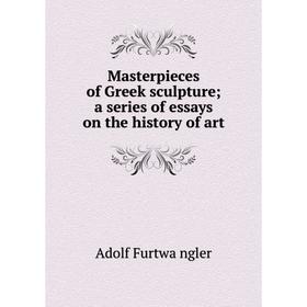 

Книга Masterpieces of Greek sculpture; a series of essays on the history of art