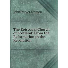 

Книга The Episcopal Church of Scotland: From the Reformation to the Revolution