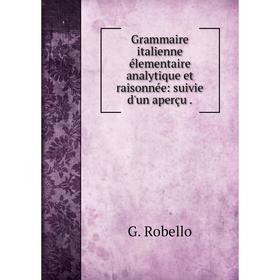 

Книга Grammaire italienne élementaire analytique et raisonnée: suivie d'un aperçu.