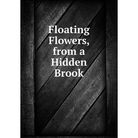 

Книга Floating Flowers, from a Hidden Brook