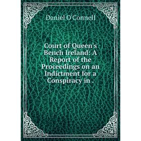 

Книга Court of Queen's Bench Ireland: A Report of the Proceedings on an Indictment for a Conspiracy in.