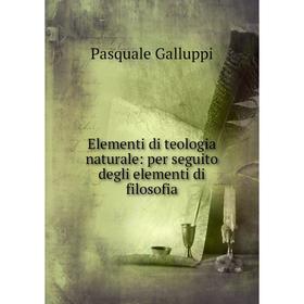 

Книга Elementi di teologia naturale: per seguito degli elementi di filosofia