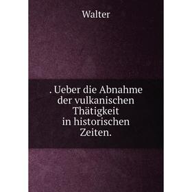 

Книга . Ueber die Abnahme der vulkanischen Thätigkeit in historischen Zeiten.