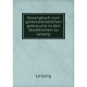 

Книга Gesangbuch zum gottesdienstlichen gebrauche in den Stadtkirchen zu Leipzig