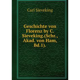 

Книга Geschichte von Florenz by C. Sieveking. (Schr., Akad. von Ham, Bd. 1).