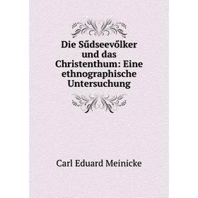 

Книга Die Sűdseevőlker und das Christenthum: Eine ethnographische Untersuchung