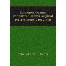 

Книга Empeños de una venganza: Drama original en tres actos y en verso