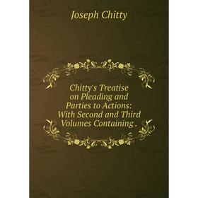 

Книга Chitty's Treatise on Pleading and Parties to Actions: With Second and Third Volumes Containing.