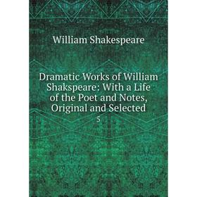 

Книга Dramatic Works of William Shakspeare: With a Life of the Poet and Notes, Original and Selected 5