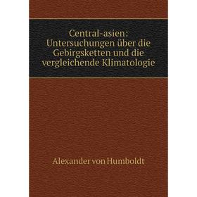 

Книга Central-asien: Untersuchungen über die Gebirgsketten und die vergleichende Klimatologie
