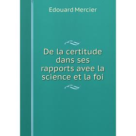 

Книга De la certitude dans ses rapports avee la science et la foi