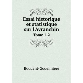

Книга Essai historique et statistique sur l'Avranchin Tome 1-2