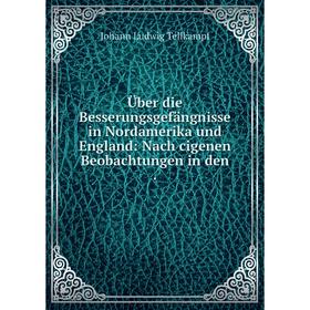 

Книга Über die Besserungsgefängnisse in Nordamerika und England: Nach cigenen Beobachtungen in den.