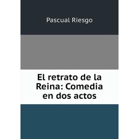 

Книга El retrato de la Reina: Comedia en dos actos