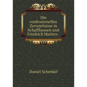 

Книга Die confessionellen Zerwürfnisse in Schaffhausen und Friedrich Hurters.