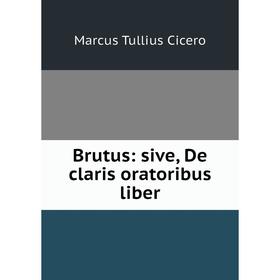 

Книга Brutus: sive, De claris oratoribus liber
