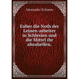 

Книга Euber die Noth der Leinen-arbeiter in Schlesien und die Mittel ihr abzuhelfen.