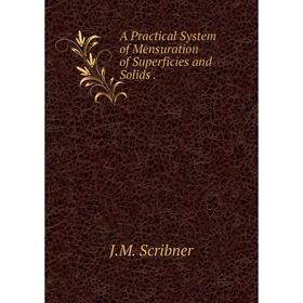 

Книга A Practical System of Mensuration of Superficies and Solids.