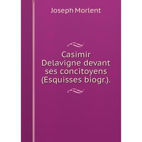 

Книга Casimir Delavigne devant ses concitoyens (Esquisses biogr. ).