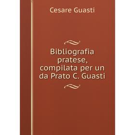 

Книга Bibliografia pratese, compilata per un da Prato C. Guasti